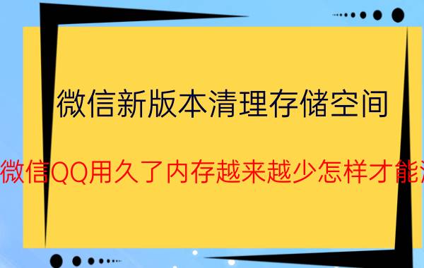 微信新版本清理存储空间 手机微信QQ用久了内存越来越少怎样才能清理？